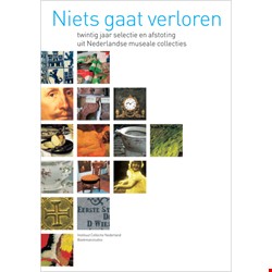 Niets gaat verloren: twintig jaar selectie en afstoting uit Nederlandse museale collecties