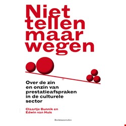 Niet tellen maar wegen: over de zin en onzin van prestatieafspraken in de culturele sector